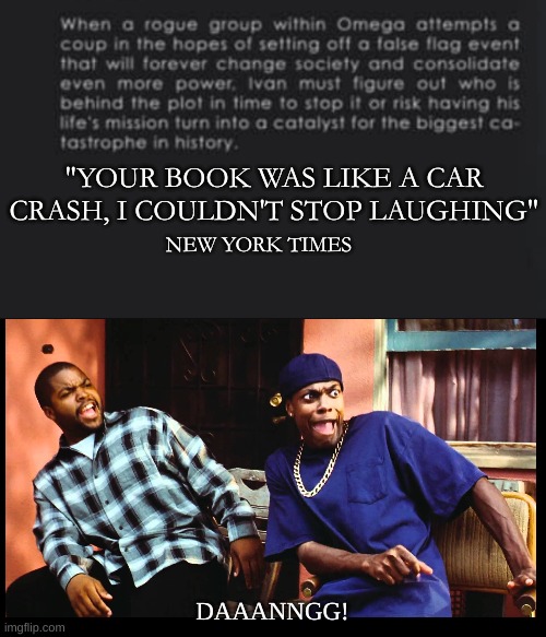 I was bored |  "YOUR BOOK WAS LIKE A CAR CRASH, I COULDN'T STOP LAUGHING"; NEW YORK TIMES; DAAANNGG! | made w/ Imgflip meme maker