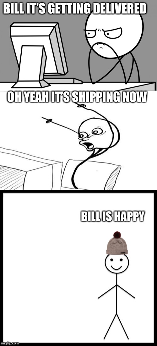 Amazon Shipping movie Part 2 | BILL IT’S GETTING DELIVERED; OH YEAH IT’S SHIPPING NOW; BILL IS HAPPY | image tagged in suprised computer guy,memes,be like bill,amazon | made w/ Imgflip meme maker