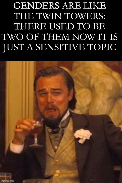 UH OH |  GENDERS ARE LIKE THE TWIN TOWERS: THERE USED TO BE TWO OF THEM NOW IT IS JUST A SENSITIVE TOPIC | image tagged in memes,laughing leo | made w/ Imgflip meme maker