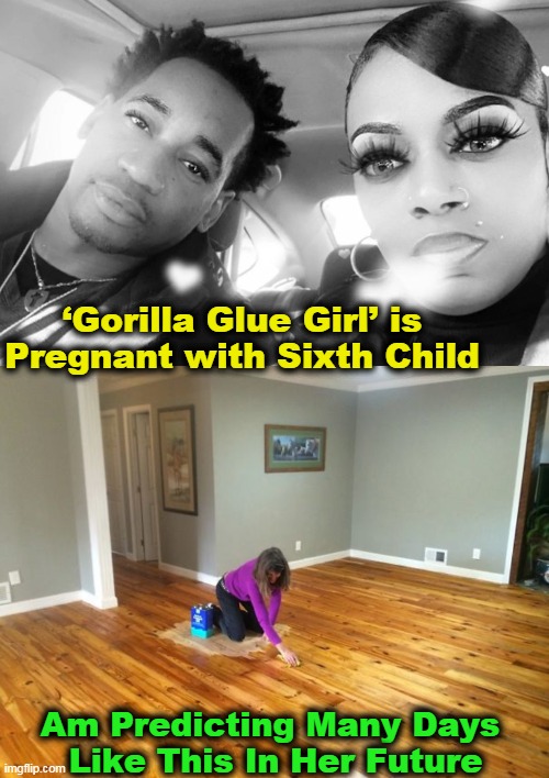 First Lesson: Don't Use Glue In Hair When You Run Of Usual Product | ‘Gorilla Glue Girl’ is
Pregnant with Sixth Child; Am Predicting Many Days 
Like This In Her Future | image tagged in fun,lol,life | made w/ Imgflip meme maker