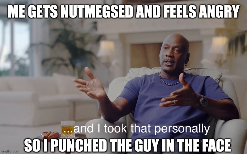 and I took that personally | ME GETS NUTMEGSED AND FEELS ANGRY; SO I PUNCHED THE GUY IN THE FACE | image tagged in and i took that personally | made w/ Imgflip meme maker