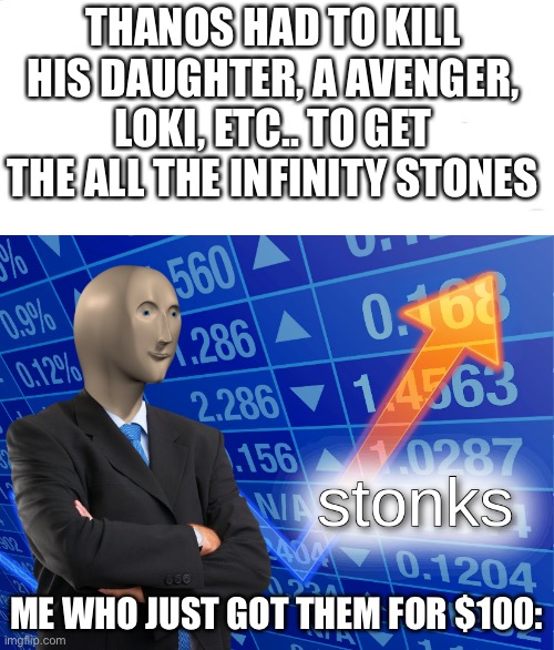 THANOS HAD TO KILL HIS DAUGHTER, A AVENGER, LOKI, ETC.. TO GET THE ALL THE INFINITY STONES; ME WHO JUST GOT THEM FOR $100: | image tagged in stonks | made w/ Imgflip meme maker