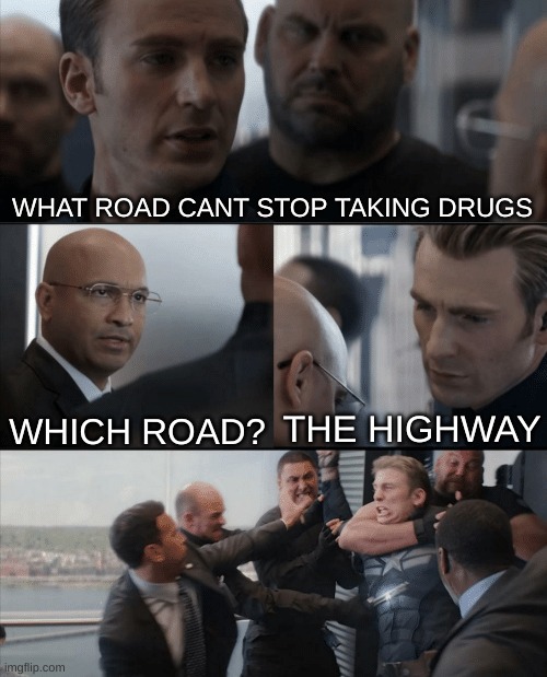 Highway is really low | WHAT ROAD CANT STOP TAKING DRUGS; WHICH ROAD? THE HIGHWAY | image tagged in captain america elevator fight,memes,fun,funny,funny memes | made w/ Imgflip meme maker