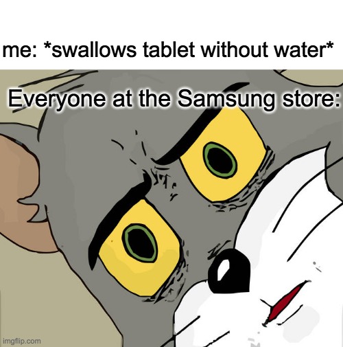 Samsung store..... | me: *swallows tablet without water*; Everyone at the Samsung store: | image tagged in memes,unsettled tom | made w/ Imgflip meme maker