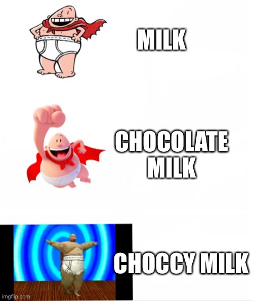 Captain underpants | MILK CHOCOLATE MILK CHOCCY MILK | image tagged in captain underpants | made w/ Imgflip meme maker