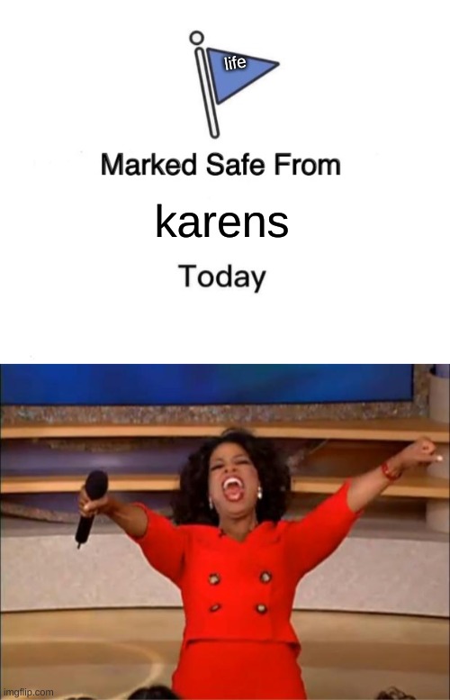  life; karens | image tagged in memes,marked safe from,oprah you get a | made w/ Imgflip meme maker
