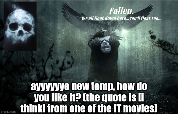 UnU | ayyyyyye new temp, how do you like it? (the quote is [i think] from one of the IT movies) | image tagged in fallen | made w/ Imgflip meme maker