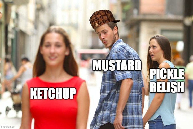 how the 2 legends met | MUSTARD; PICKLE RELISH; KETCHUP | image tagged in memes,distracted boyfriend | made w/ Imgflip meme maker