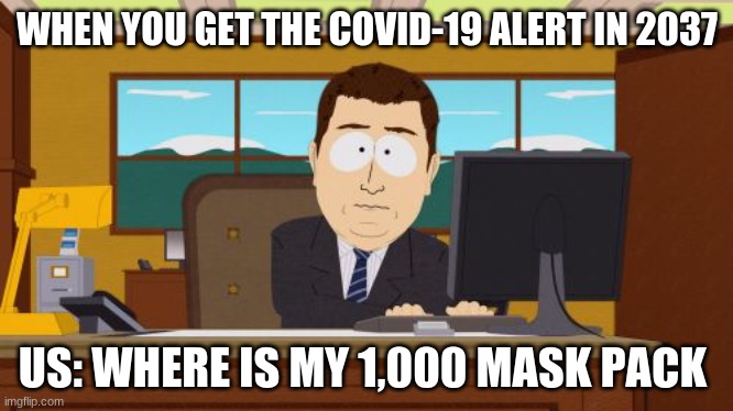 Aaaaand Its Gone | WHEN YOU GET THE COVID-19 ALERT IN 2037; US: WHERE IS MY 1,000 MASK PACK | image tagged in memes,aaaaand its gone | made w/ Imgflip meme maker