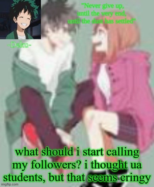 i need thoughts | what should i start calling my followers? i thought ua students, but that seems cringy | made w/ Imgflip meme maker