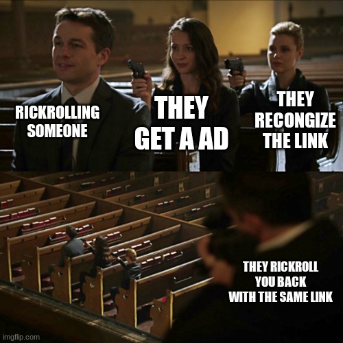 The Rickrolling Chain | RICKROLLING SOMEONE; THEY RECONGIZE THE LINK; THEY GET A AD; THEY RICKROLL YOU BACK WITH THE SAME LINK | image tagged in assassination chain,rickroll | made w/ Imgflip meme maker