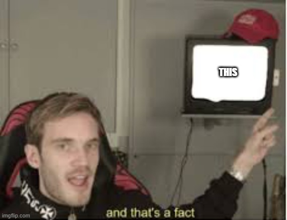 And thats a fact | THIS | image tagged in and thats a fact | made w/ Imgflip meme maker