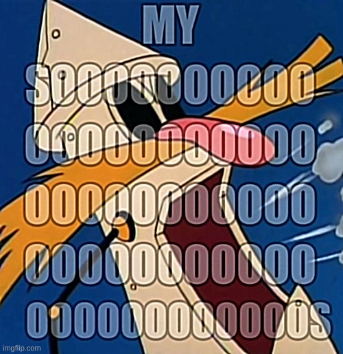 MY SOOOOOOOOOOOOOOOOOOOOSSSSSSSSSS | image tagged in my soooooooooooooooooooossssssssss | made w/ Imgflip meme maker