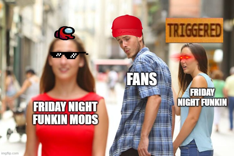 how every game works on computer | FANS; FRIDAY NIGHT FUNKIN; FRIDAY NIGHT FUNKIN MODS | image tagged in memes,distracted boyfriend | made w/ Imgflip meme maker