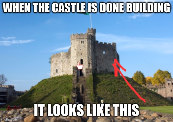 WHEN THE CASTLE IS DONE BUILDING; IT LOOKS LIKE THIS | image tagged in lol so funny | made w/ Imgflip meme maker