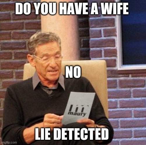 wife lie | DO YOU HAVE A WIFE; NO; LIE DETECTED | image tagged in memes,maury lie detector | made w/ Imgflip meme maker