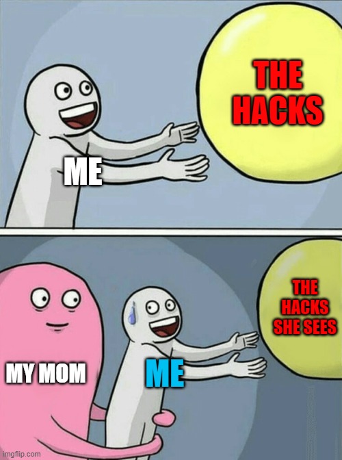 Running Away Balloon Meme | THE HACKS; ME; THE HACKS SHE SEES; MY MOM; ME | image tagged in memes,running away balloon | made w/ Imgflip meme maker