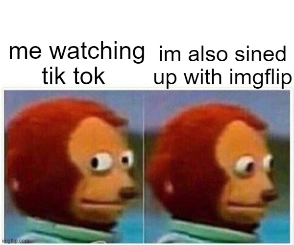 im sorry | im also sined up with imgflip; me watching tik tok | image tagged in memes,monkey puppet | made w/ Imgflip meme maker