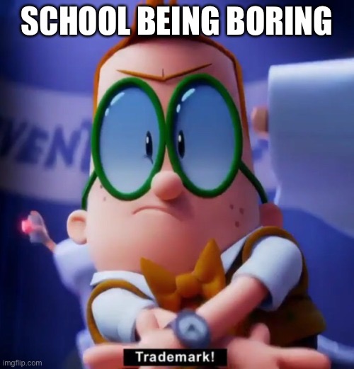 Very true | SCHOOL BEING BORING | image tagged in funny | made w/ Imgflip meme maker