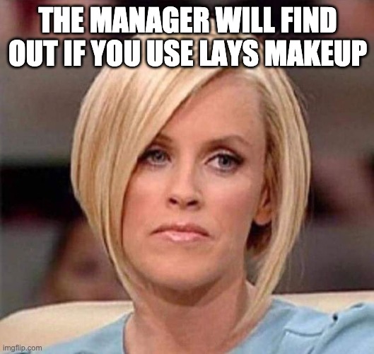 Karen, the manager will see you now | THE MANAGER WILL FIND OUT IF YOU USE LAYS MAKEUP | image tagged in karen the manager will see you now | made w/ Imgflip meme maker