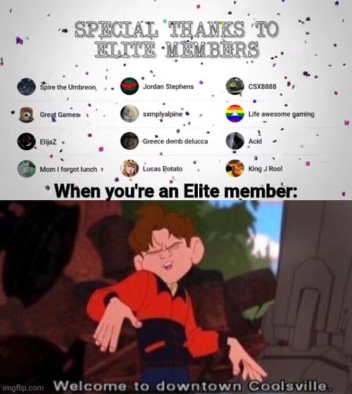 When you're an Elite member: | image tagged in welcome to downtown coolsville | made w/ Imgflip meme maker