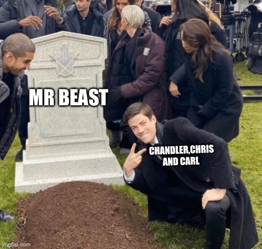 Grant Gustin over grave | MR BEAST; CHANDLER,CHRIS AND CARL | image tagged in grant gustin over grave | made w/ Imgflip meme maker