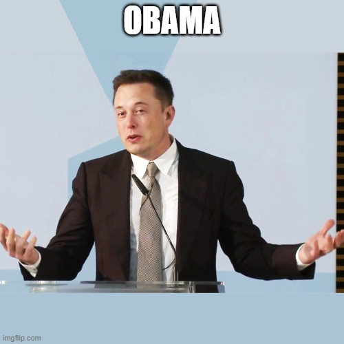 Elon Musk | OBAMA | image tagged in elon musk | made w/ Imgflip meme maker