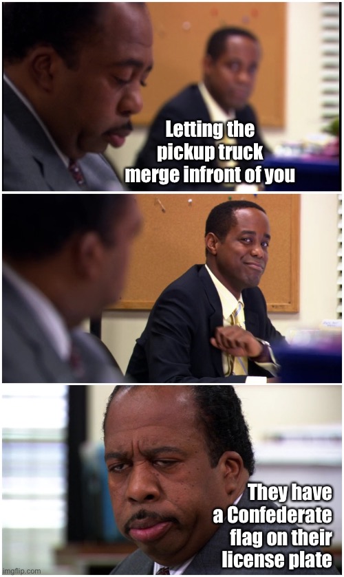 Stanley Eye Roll | Letting the pickup truck merge infront of you; They have a Confederate flag on their license plate | image tagged in stanley eye roll,memes | made w/ Imgflip meme maker