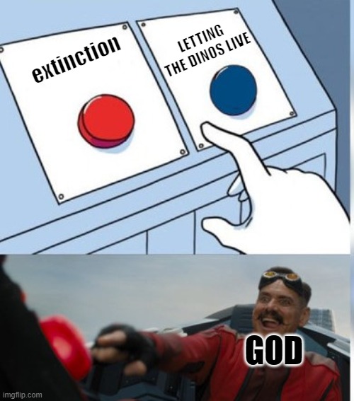 Im not trying to be offensive to any Christians i just started making memes today so please this is for fun | LETTING THE DINOS LIVE; extinction; GOD | image tagged in two buttons eggman | made w/ Imgflip meme maker