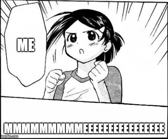 kissxsis angry ako (manga) | ME; MMMMMMMMMEEEEEEEEEEEEEEEE | image tagged in kissxsis angry ako manga | made w/ Imgflip meme maker