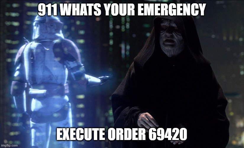 Execute Order 66 | 911 WHATS YOUR EMERGENCY; EXECUTE ORDER 69420 | image tagged in execute order 66 | made w/ Imgflip meme maker
