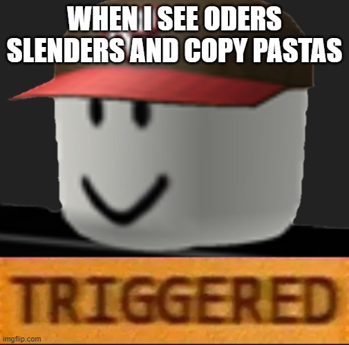 meme | WHEN I SEE ODERS SLENDERS AND COPY PASTAS | image tagged in roblox triggered | made w/ Imgflip meme maker