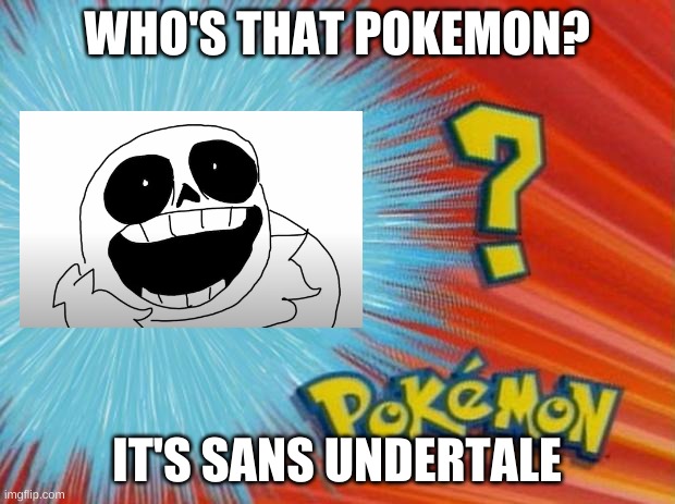 snans | WHO'S THAT POKEMON? IT'S SANS UNDERTALE | image tagged in who is that pokemon,screenshots from youtube | made w/ Imgflip meme maker