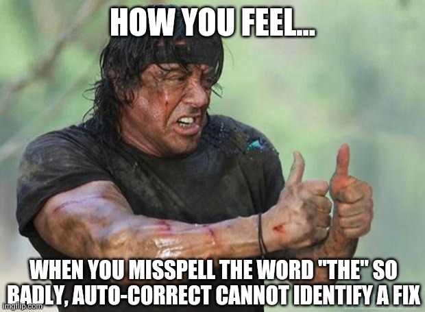 The little victories count too.... | HOW YOU FEEL... WHEN YOU MISSPELL THE WORD "THE" SO BADLY, AUTO-CORRECT CANNOT IDENTIFY A FIX | image tagged in thumbs up rambo,spelling error,misspelled | made w/ Imgflip meme maker