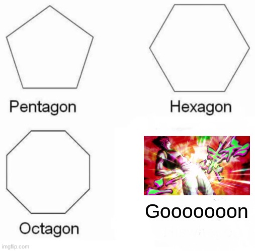 Pentagon Hexagon Octagon | Gooooooon | image tagged in memes,pentagon hexagon octagon | made w/ Imgflip meme maker