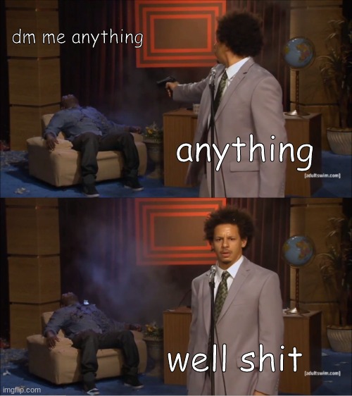 Who Killed Hannibal | dm me anything; anything; well shit | image tagged in memes,who killed hannibal | made w/ Imgflip meme maker