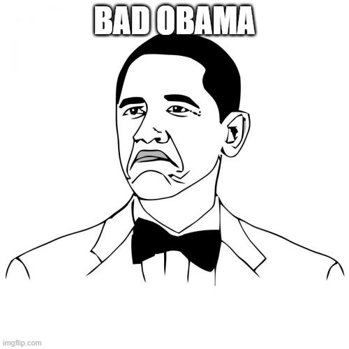 Not Bad Obama | BAD OBAMA | image tagged in memes,not bad obama | made w/ Imgflip meme maker