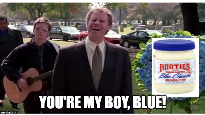 You're My Boy, Blue! | YOU'RE MY BOY, BLUE! | image tagged in blue cheese | made w/ Imgflip meme maker