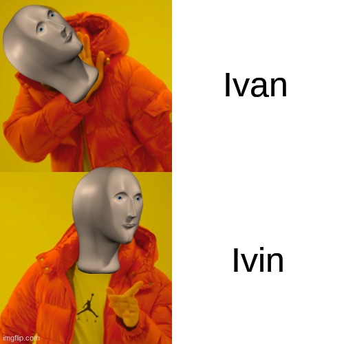 For All The Ivins Out There | Ivan; Ivin | image tagged in memes,drake hotline bling | made w/ Imgflip meme maker
