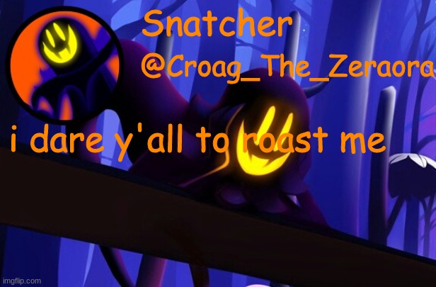 Snatcher Template | i dare y'all to roast me | image tagged in snatcher template | made w/ Imgflip meme maker