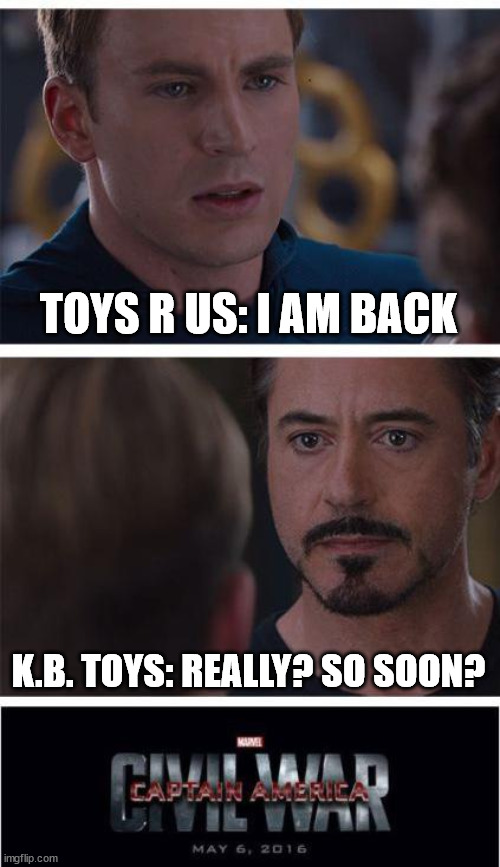 Marvel Civil War 1 Meme | TOYS R US: I AM BACK K.B. TOYS: REALLY? SO SOON? | image tagged in memes,marvel civil war 1 | made w/ Imgflip meme maker