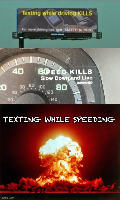 TEXTING WHILE SPEEDING | image tagged in speed kills,memes,nuclear explosion | made w/ Imgflip meme maker