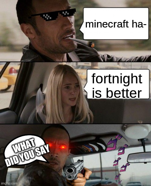 The Rock Driving Meme | minecraft ha-; fortnight is better; WHAT DID YOU SAY | image tagged in memes,the rock driving | made w/ Imgflip meme maker