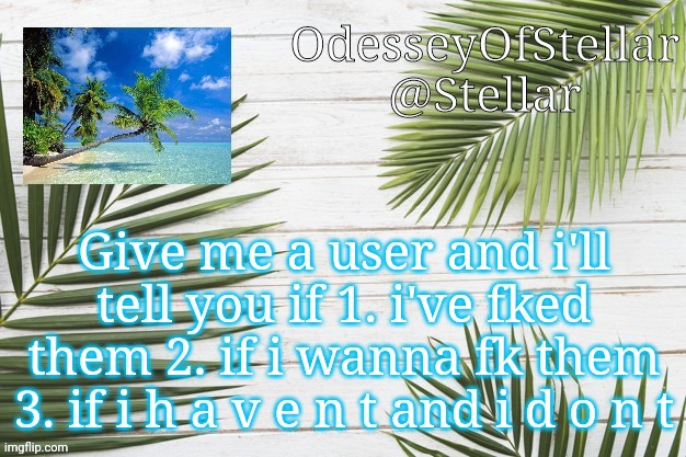 palms | Give me a user and i'll tell you if 1. i've fked them 2. if i wanna fk them 3. if i h a v e n t and i d o n t | image tagged in palms | made w/ Imgflip meme maker