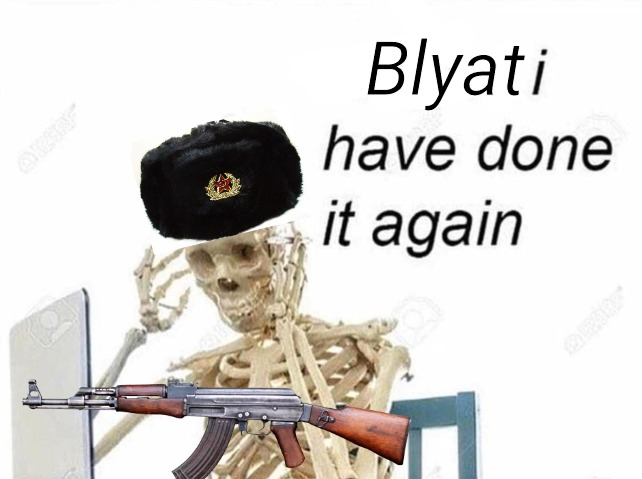 High Quality Blyat I have done it again Blank Meme Template