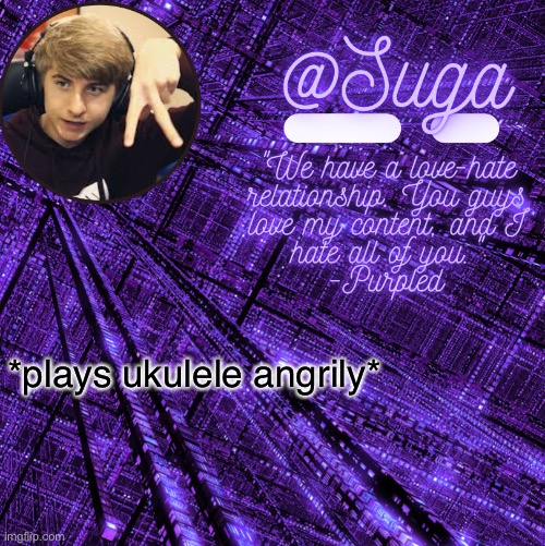 H e l o | *plays ukulele angrily* | image tagged in purpled | made w/ Imgflip meme maker