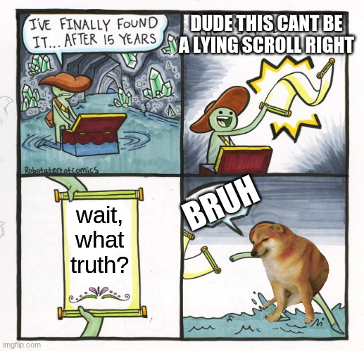 i dont know | DUDE THIS CANT BE A LYING SCROLL RIGHT; BRUH; wait, what truth? | image tagged in memes,the scroll of truth | made w/ Imgflip meme maker