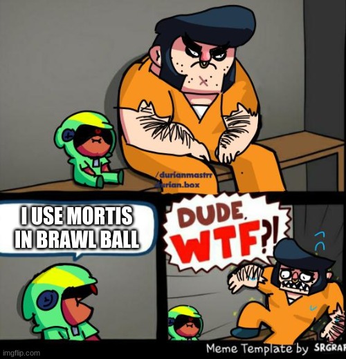 Brawl Stars | I USE MORTIS IN BRAWL BALL | image tagged in brawl stars meme template | made w/ Imgflip meme maker