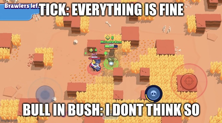 Brawl Stars players will get this | TICK: EVERYTHING IS FINE; BULL IN BUSH: I DONT THINK SO | image tagged in when a tick runs into a bull | made w/ Imgflip meme maker