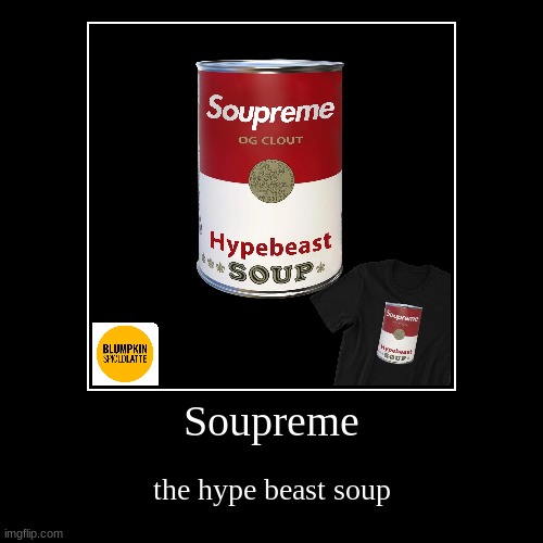 soupreme | image tagged in funny,demotivationals,soupreme | made w/ Imgflip demotivational maker